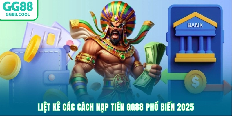 Liệt kê các cách nạp tiền GG88 phổ biến 2025