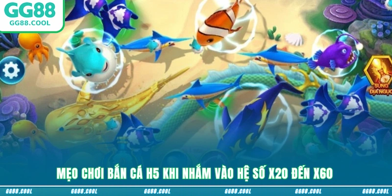 Mẹo chơi bắn cá H5 khi nhắm vào hệ số x20 đến x60