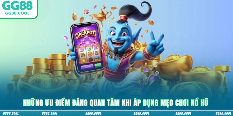 Những ưu điểm đáng quan tâm khi áp dụng mẹo chơi nổ hũ
