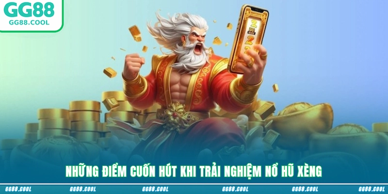 Những điểm cuốn hút khi trải nghiệm Nổ hũ xèng