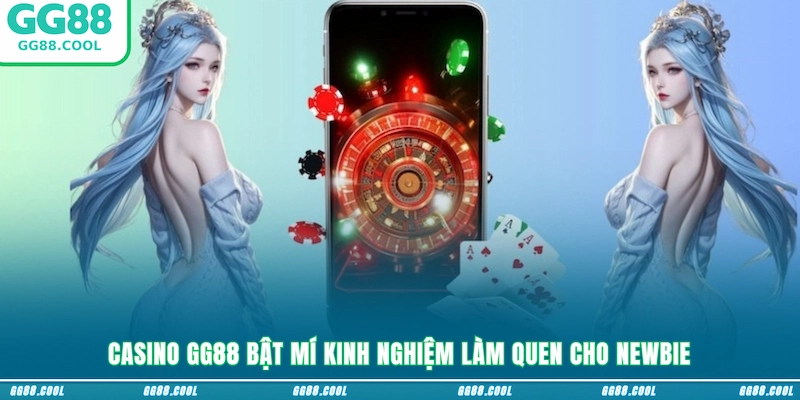 Casino GG88 bật mí kinh nghiệm làm quen cho newbie