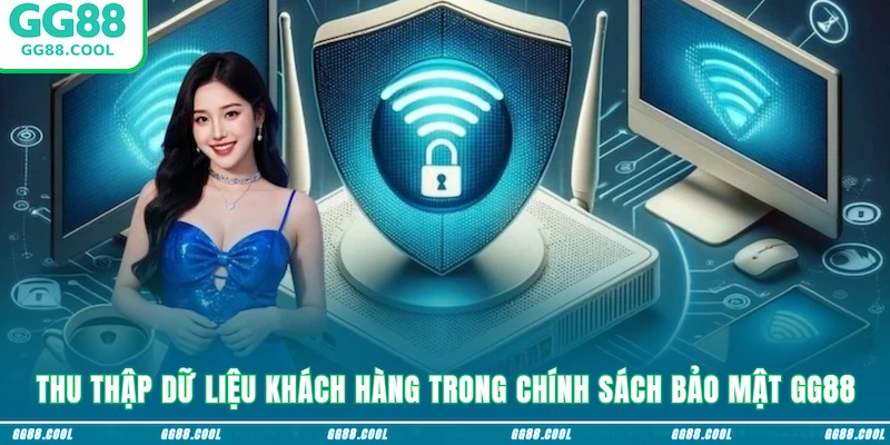 Thu thập dữ liệu khách hàng trong chính sách bảo mật GG88